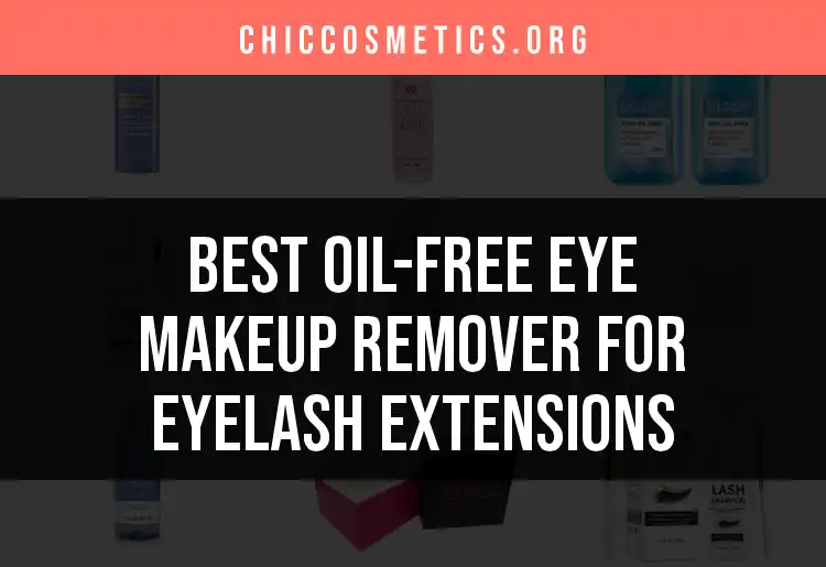 17 Best Oil-Free Eye Makeup Removers for Eyelash Extensions
